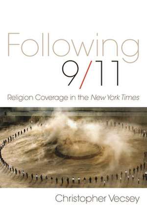 Following 9/11: Religion Coverage in the New York Times de Christopher Vescey