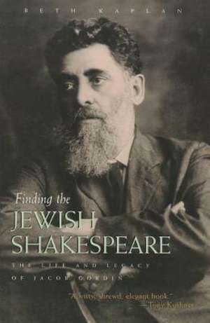 Finding the Jewish Shakespeare: The Life and Legacy of Jacob Gordin de Beth Kaplan