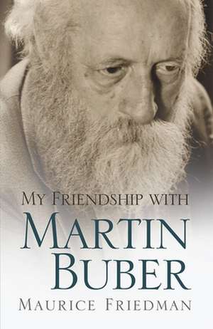 My Friendship with Martin Buber de Maurice Friedman