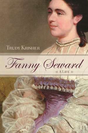 Fanny Seward: A Life de Trudy Krisher