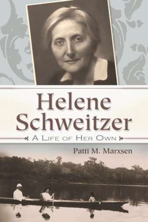 Helene Schweitzer: A Life of Her Own de Patti M. Marxsen