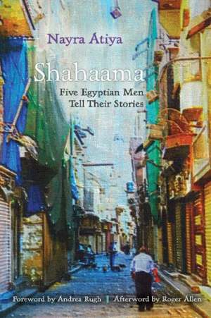 Shahaama: Five Egyptian Men Tell Their Stories de Nayra Atiya