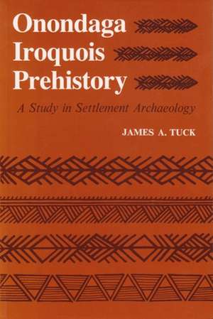 Onondaga Iroquois Prehistory: A Study in Settlement Archaeology de James Tuck