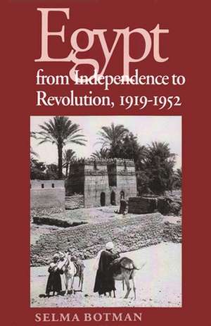 Egypt from Independence to Revolution, 1919-1952 de Selma Botman