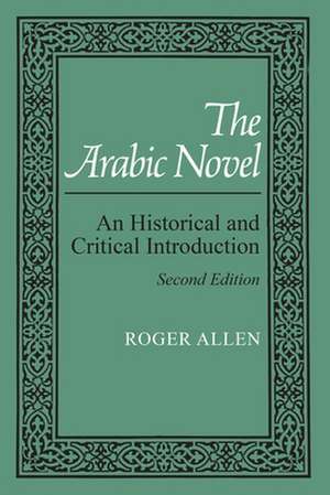 The Arabic Novel: An Historical and Critical Introduction de Roger Allen