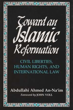 Toward an Islamic Reformation: Civil Liberties, Human Rights, and International Law de Abdullahi Ahmed An-Naim