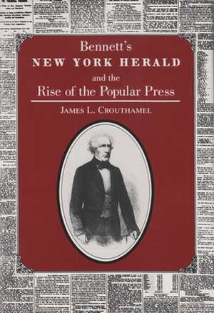 Bennett's New York Herald and the Rise of the Popular Press de James Crouthamel