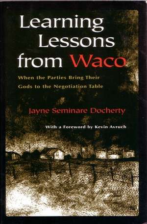 Learning Lessons from Waco: When the Parties Bring Their Gods to the Negotiation Table de Jayne Seminare Docherty