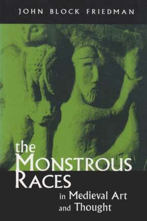 The Monstrous Races in Medieval Art and Thought de John Block Friedman