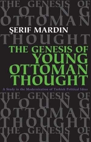 The Genesis of Young Ottoman Thought: A Study in the Modernization of Turkish Political Ideas de Serif Mardin