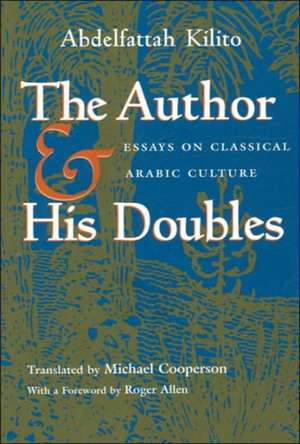 The Author and His Doubles: Essays on Classical Arabic Culture de Abdelfattah Kilito