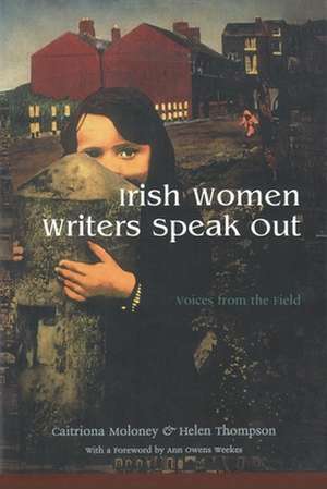 Irish Women Writers Speak Out: Voices from the Field de Caitriona Moloney