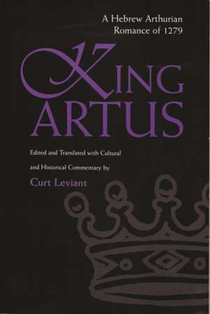 King Artus: A Hebrew Arthurian Romance of 1279 de Curt Leviant