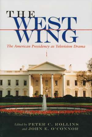 The West Wing: The American Presidency as Television Drama de Peter C. Rollins