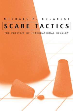 Scare Tactics: The Politics of International Rivalry de Michael P. Colaresi