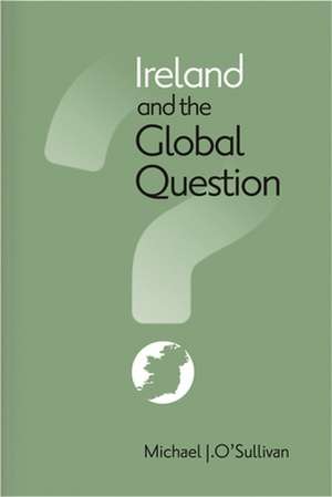 Ireland and the Global Question de Michael J. O'Sullivan