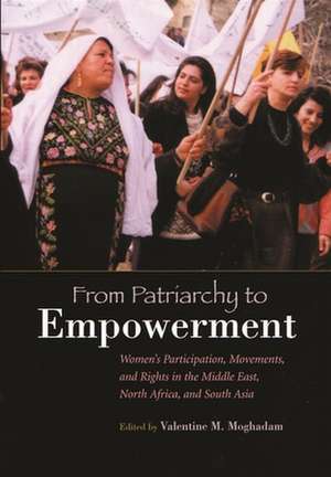 From Patriarchy to Empowerment: Women's Participation, Movements, and Rights in the Middle East, North Africa, and South Asia de Valentine M. Moghadam