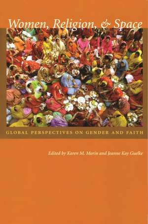 Women, Religion, & Space: Global Perspectives on Gender and Faith de Professor Morin, Karen M.