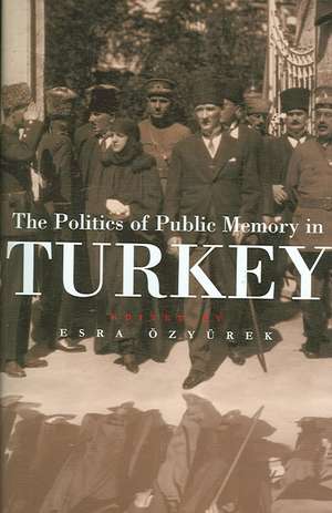 The Politics of Public Memory in Turkey de Esra Ozyurek