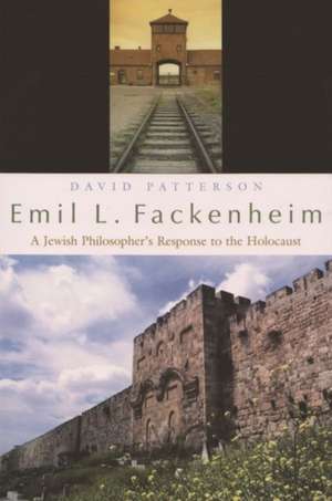 Emil L. Fackenheim: A Jewish Philosopher's Response to the Holocaust de David Patterson