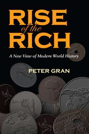 The Rise of the Rich: A New View of Modern World History de Peter Gran