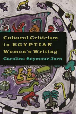 Cultural Criticism in Egyptian Women's Writing de Caroline Seymour-Jorn