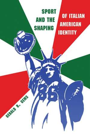 Sport and the Shaping of Italian-American Identity de Gerald R. Gems