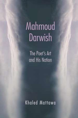 Mahmoud Darwish: The Poet's Art and His Nation de Khaled Mattawa