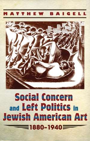 Social Concern and Left Politics in Jewish American Art: 1880-1940 de Matthew Baigell