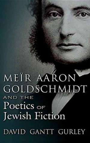 Gurley, D: Meir Aaron Goldschmidt and the Poetics of Jewish