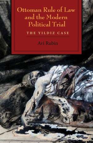 Rubin, A: Ottoman Rule of Law and the Modern Political Trial de Avi Rubin