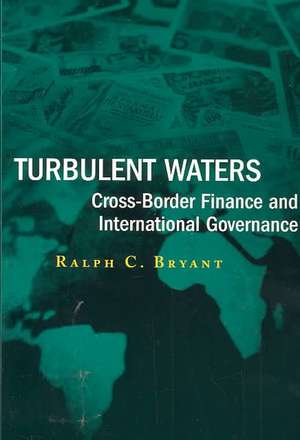 Turbulent Waters: Cross-Border Finance and International Governance de Ralph C. Bryant