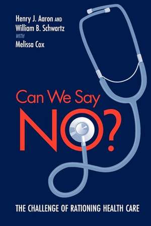 Can We Say No?: The Challenge of Rationing Health Care de Henry Aaron