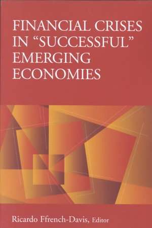 Financial Crises in "Successful" Emerging Economies de Ricardo Ffrench-Davis