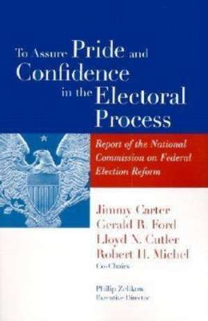 To Assure Pride and Confidence in the Electoral Process: Report of the National Commission on Federal Election Reform de Jimmy Carter