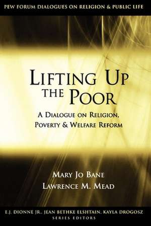 Lifting Up the Poor: A Dialogue on Religion, Poverty and Welfare Reform de Mary Jo Bane