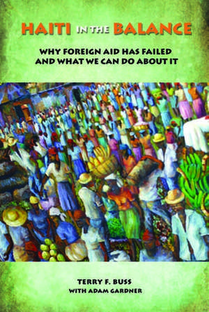 Haiti in the Balance: Why Foreign Aid Has Failed and What We Can Do About It de Terry F. Buss