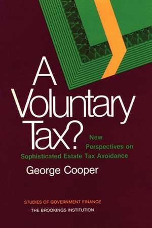 A Voluntary Tax?: New Perspectives on Sophisticated Estate Tax Avoidance de George Cooper