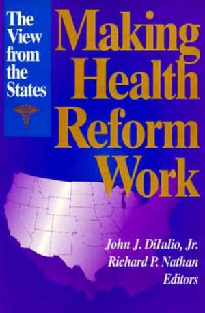 Making Health Reform Work: The View from the States de John J. DiIulio