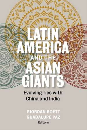 Latin America and the Asian Giants: Evolving Ties with China and India de Riordan Roett