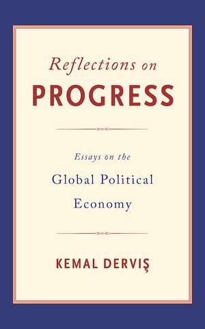 Reflections on Progress: Essays on the Global Political Economy de Kemal Dervis