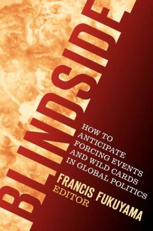 Blindside: How to Anticipate Forcing Events and Wild Cards in Global Politics de Francis Fukuyama