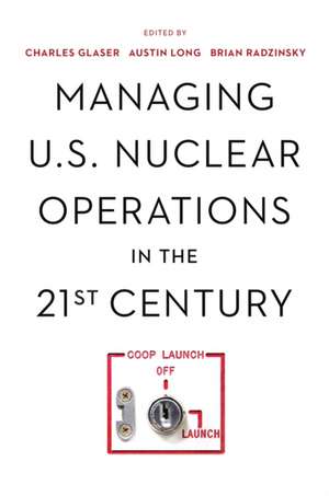 Managing U.S. Nuclear Operations in the 21st Century de Charles Glaser