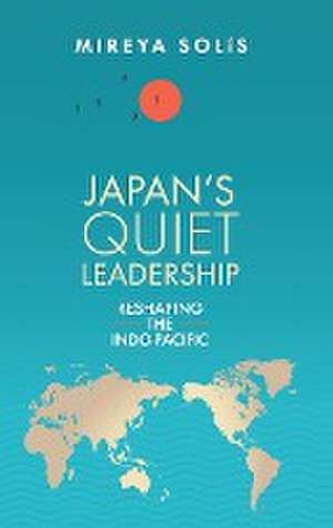 Japan's Quiet Leadership de Mireya Solis