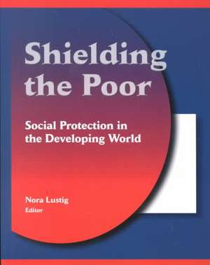 Shielding the Poor: Social Protection in the Developing World de Nora Claudia Lustig