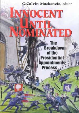 Innocent Until Nominated: The Breakdown of the Presidential Appointments Process de G. Calvin MacKenzie