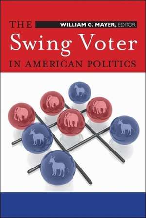 The Swing Voter in American Politics de William G. Mayer