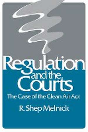 Regulation and the Courts: The Case of the Clean Air Act de R. Shep Melnick