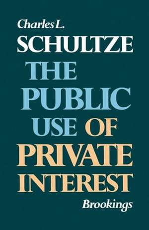 The Public Use of Private Interest de Charles L. Schultze