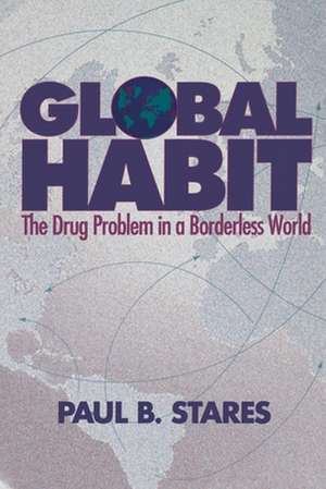 Global Habit: The Drug Problem in a Borderless World de Paul B. Stares